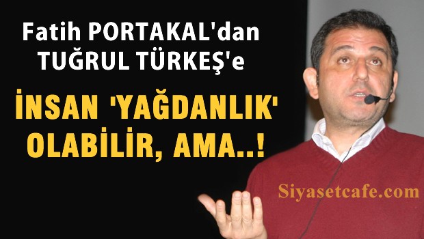 Fatih Portakal, Tuğrul Türkeş'e 'Yağdanlık' Dedi