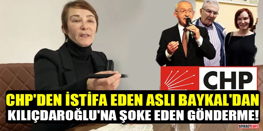 CHP'den istifa eden Aslı Baykal'dan Kılıçdaroğlu'na şoke eden gönderme!