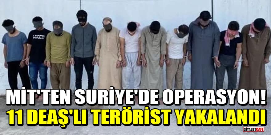 MİT'ten Suriye'de operasyon! 11 DEAŞ'lı terörist yakalandı