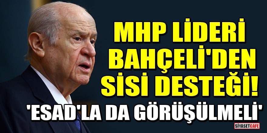 MHP lideri Bahçeli'den Sisi desteği! 'Esad’la da görüşülmeli'