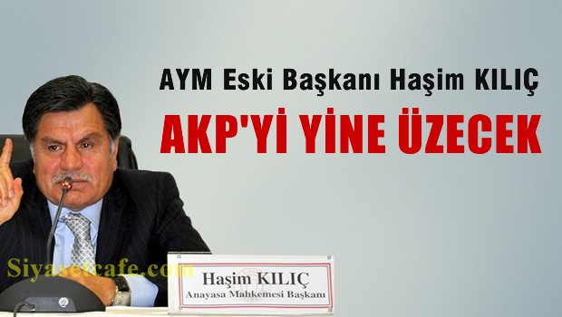 Haşim Kılıç, AKP'yi yine üzecek