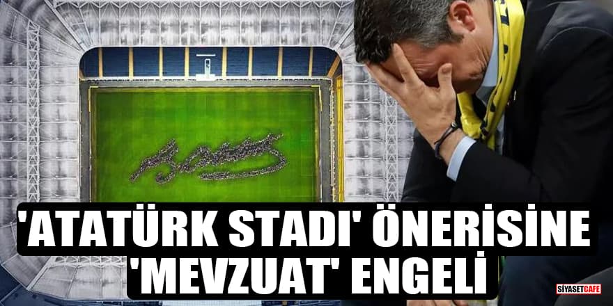 'Atatürk Stadı' önerisine 'mevzuat' engeli