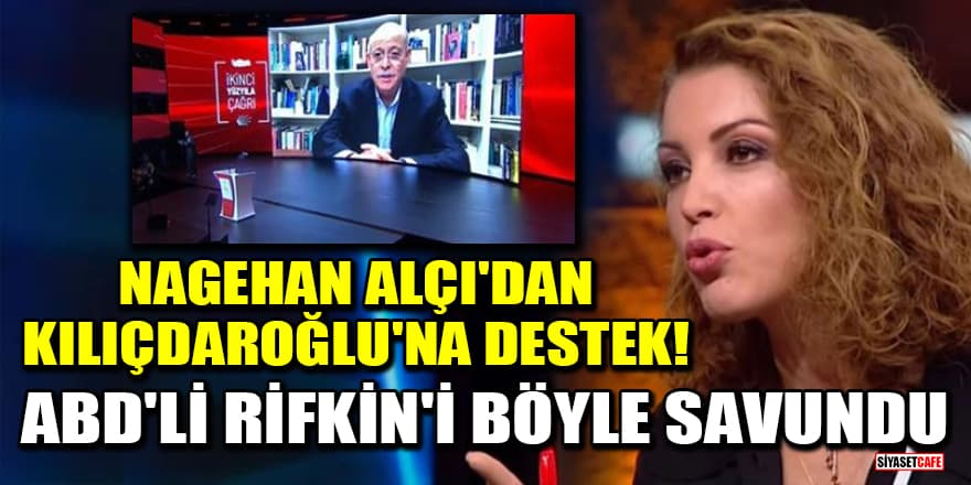 Nagehan Alçı'dan Kılıçdaroğlu'na destek! ABD'li Rifkin'i böyle savundu