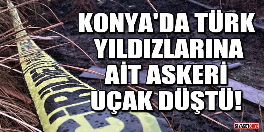Konya'da Türk Yıldızlarına ait askeri uçak düştü! MSB, kazanın nedenini açıkladı