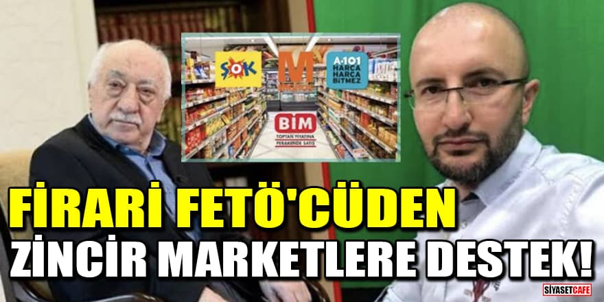 Firari FETÖ'cüden zincir marketlere destek!
