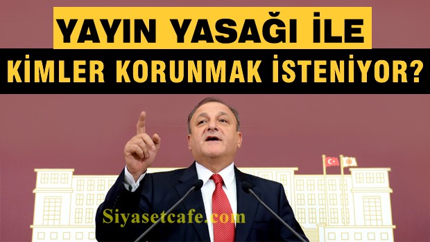 'Yayın yasağıyla kimler korunmak isteniyor'