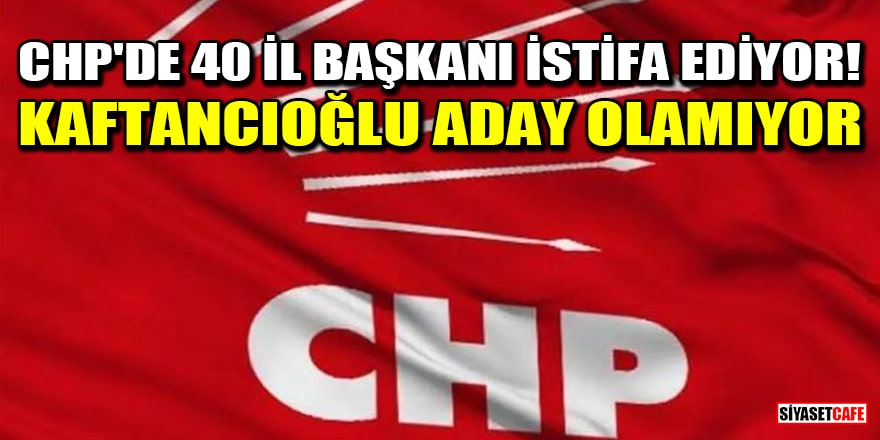 CHP'de 40 il başkanı istifa ediyor! Canan Kaftancıoğlu aday olamıyor
