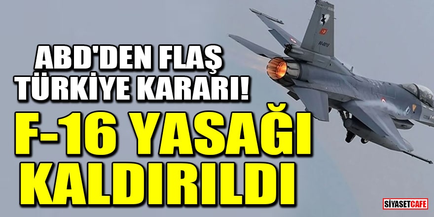 ABD'den flaş Türkiye kararı! F-16 satışı yasağı kaldırıldı