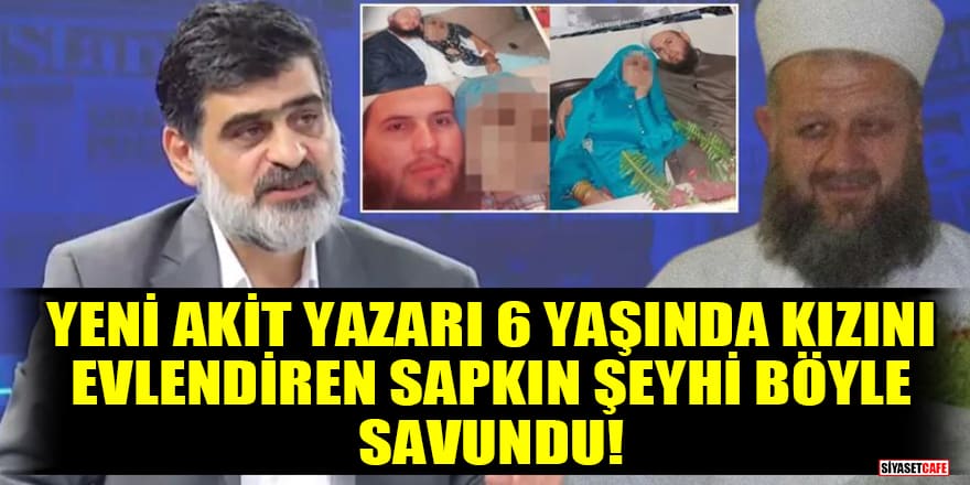Yeni Akit yazarı Ali Karahasanoğlu, 6 yaşında kızını evlendiren Yusuf Ziya Gümüşel'i böyle savundu!