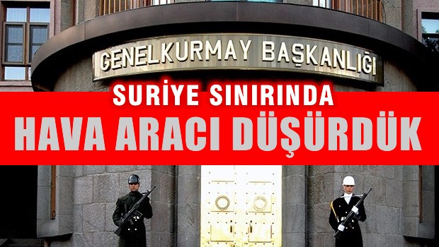 TSK Flaş Açıklama: HAVA ARACI DÜŞÜRDÜK