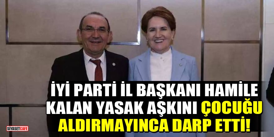 'İYİ Parti Antalya İl Başkanı Mehmet Başaran, hamile kalan yasak aşkını çocuğu aldırmayınca darp etti' iddiası