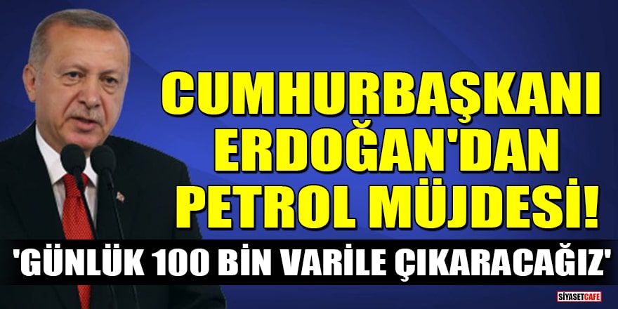 Cumhurbaşkanı Erdoğan'dan petrol müjdesi!