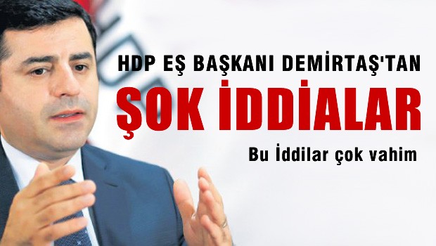 Demirtaş'tan ŞOK İDDİALAR