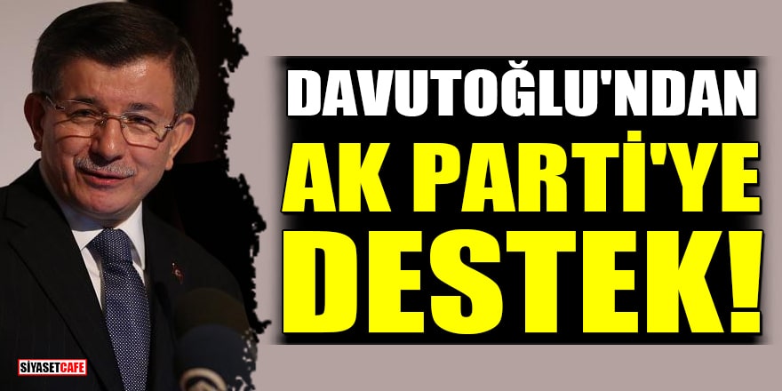 Davutoğlu'ndan AK Parti'ye destek!