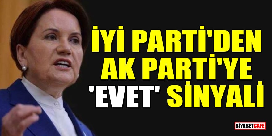 İYİ Parti'den AK Parti'ye 'evet' sinyali