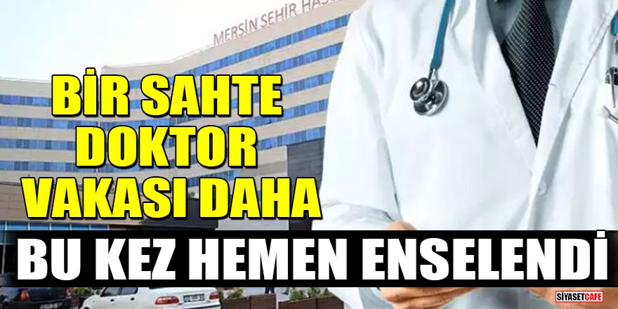 Mersin'de kendisini 'anestezi doktoru' olarak tanıtan 'sahte doktor' yakalandı