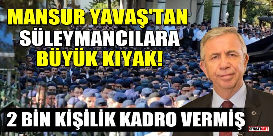 Mansur Yavaş'tan Süleymancılara büyük kıyak! 2 bin kişilik kadro vermiş