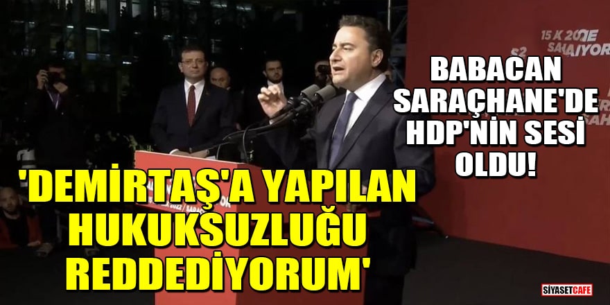 Ali Babacan, Saraçhane'de HDP'nin sesi oldu! 'Demirtaş'a yapılan hukuksuzluğu reddediyorum'