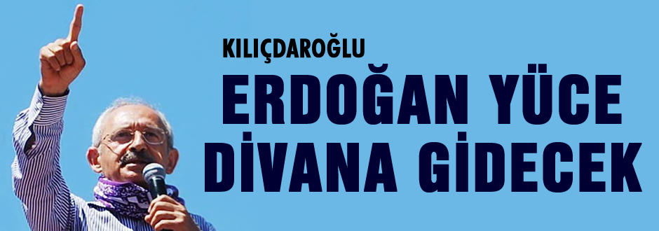 'Erdoğan'ın Yüce Divana Gitmesi lazım'