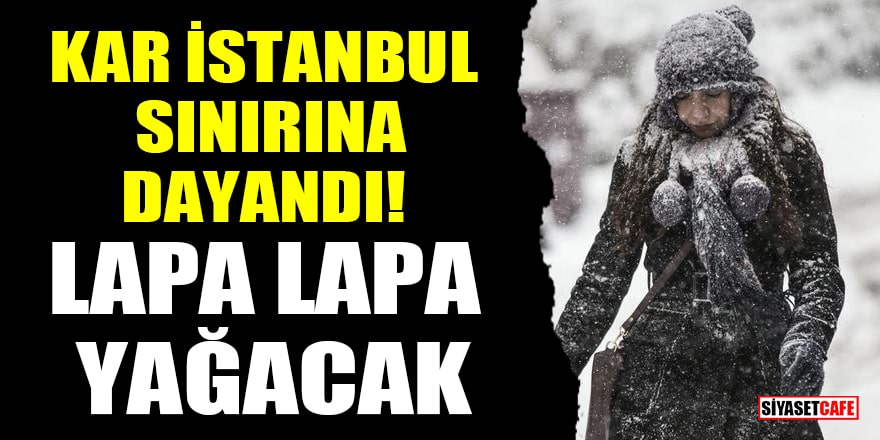 Kar İstanbul sınırına dayandı! Lapa lapa yağacak