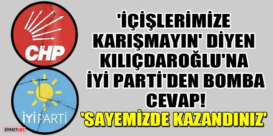 'İçişlerimize karışmayın' diyen Kılıçdaroğlu'na İYİ Parti'den bomba cevap! 'İstanbul ve Ankara'yı sayemizde kazandınız'