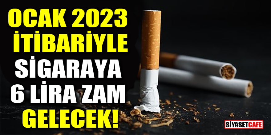 Ocak 2023 itibariyle sigaraya 6 lira zam gelecek!