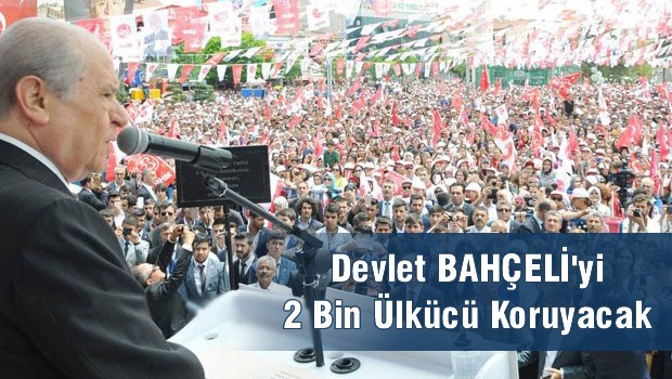 Bahçeli'yi 2 bin ülkücü koruyacak