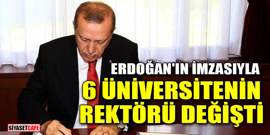 Cumhurbaşkanı Erdoğan'ın imzasıyla 6 üniversitenin rektörü değişti
