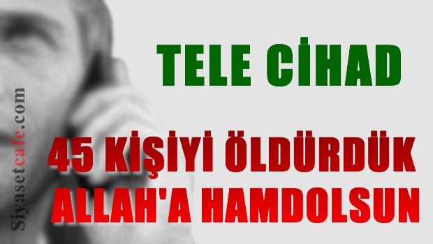 45 kişiyi öldürdük, Allah'a hamdolsun
