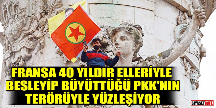 Fransa, 40 yıldır elleriyle besleyip büyüttüğü PKK'nın terörüyle yüzleşiyor