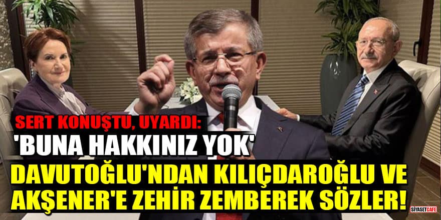 Davutoğlu'ndan Kılıçdaroğlu ve Akşener'e zehir zemberek sözler! Sert konuştu, uyardı: Buna hakkınız yok
