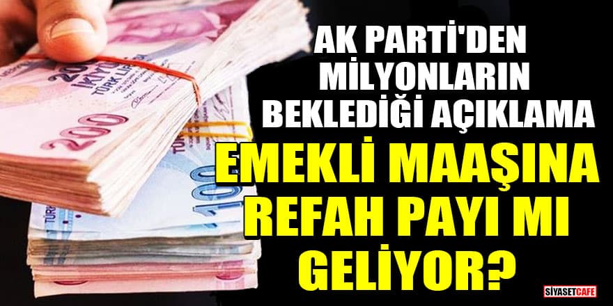 AK Parti'den milyonların beklediği açıklama: Emekli maaşına refah payı mı geliyor?