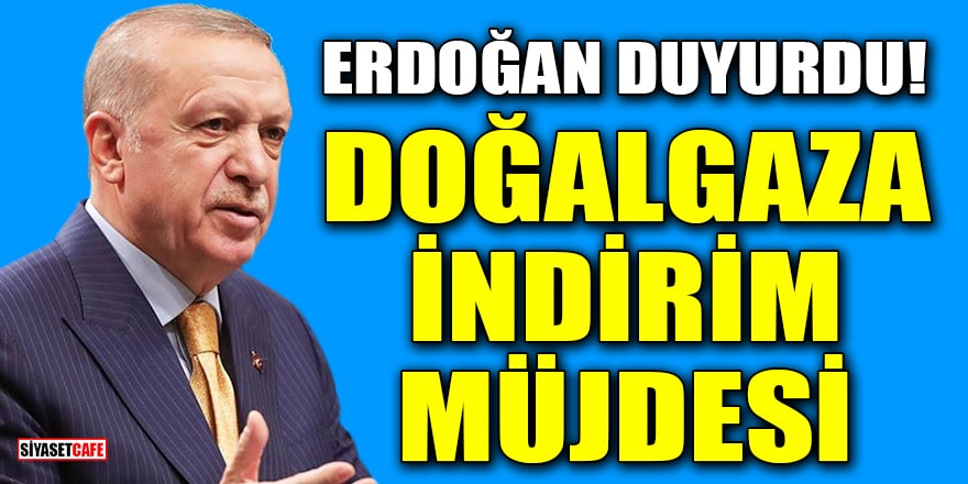 Cumhurbaşkanı Erdoğan duyurdu! Doğalgaz fiyatında indirim müjdesi