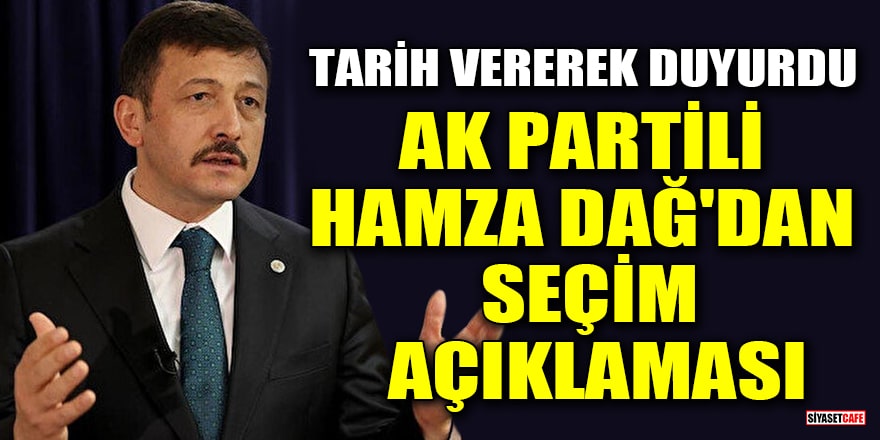 AK Partili Hamza Dağ'dan seçim açıklaması: Tarih vererek duyurdu