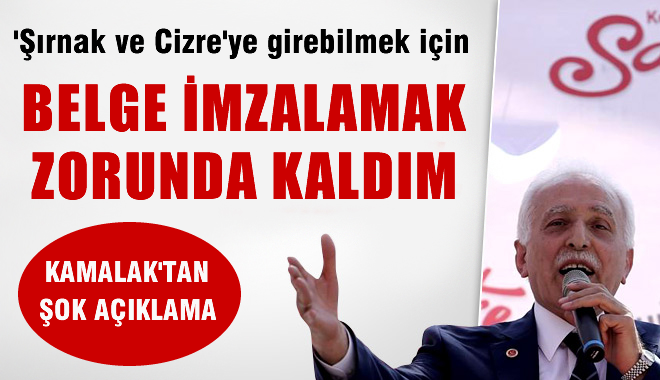 Kamalak: Şırnak ve Cizre'ye gitmek için belge imzalamak zorunda kaldım