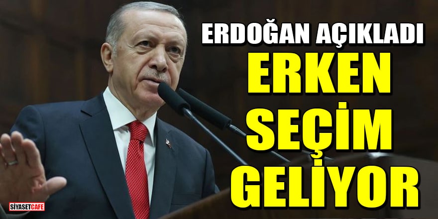 Cumhurbaşkanı Erdoğan açıkladı! Seçimler erkene alınıyor