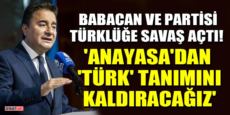 DEVA Partisi, Türklüğe savaş açtı! 'Anayasa'dan 'Türk' tanımını kaldıracağız'