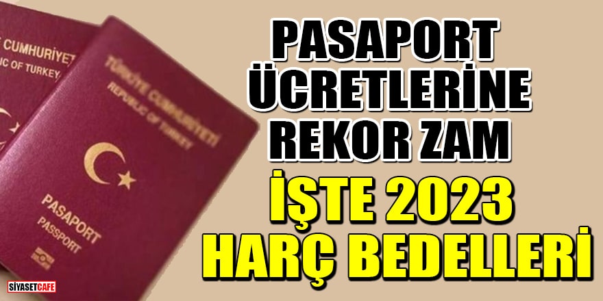 Pasaport ücretlerine rekor zam: İşte 2023 harç bedelleri