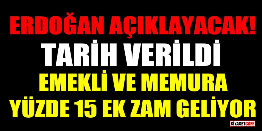 Erdoğan açıklayacak! Tarih verildi: Emekli ve memura yüzde 15 ek zam geliyor