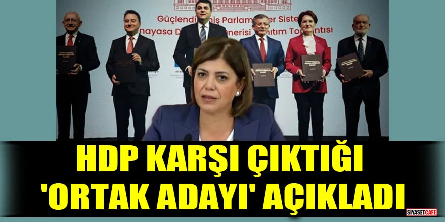 6'lı masaya yeni mesaj! HDP karşı çıktığı 'ortak adayı' açıkladı