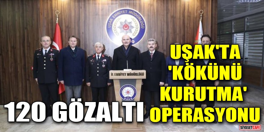 Uşak'ta 'Kökünü Kurutma' operasyonu: 120 gözaltı