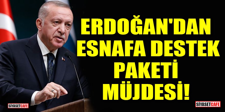 Erdoğan'dan esnafa destek paketi müjdesi!