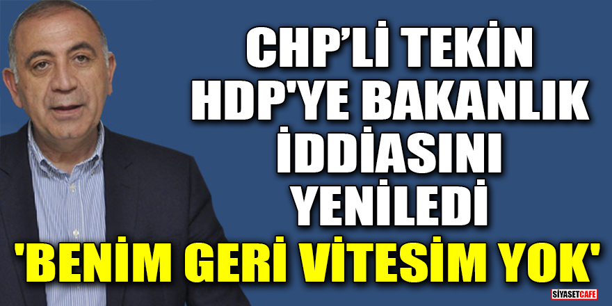 CHP’li Gürsel Tekin, HDP'ye bakanlık iddiasını yeniledi! 'Benim geri vitesim yok'