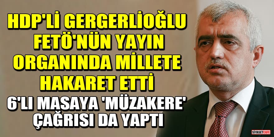 HDP'li Ömer Faruk Gergerlioğlu, FETÖ'nün yayın organında millete hakaret etti