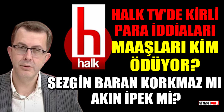 Halk TV'de kirli para iddiaları: Maaşları kim ödüyor? Sezgin Baran Korkmaz mı Akın İpek mi?
