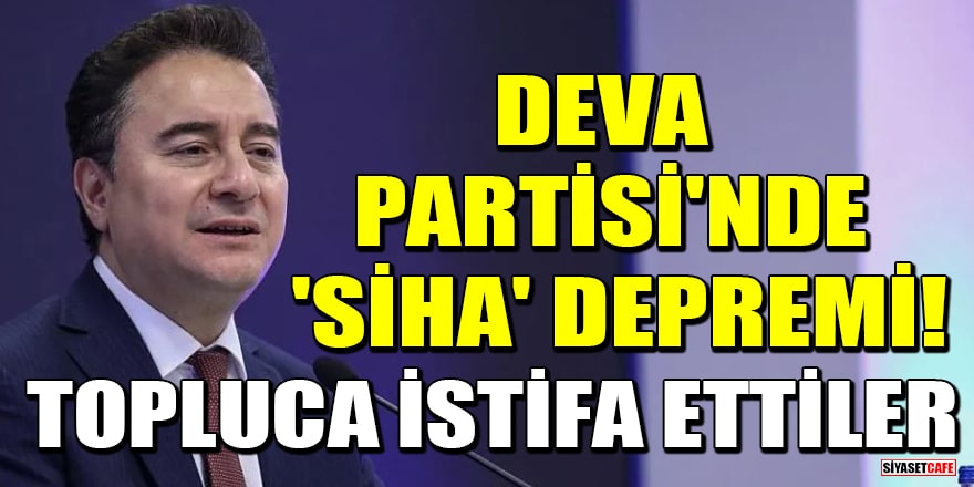 DEVA Partisi'nde 'SİHA' depremi! Topluca istifa ettiler