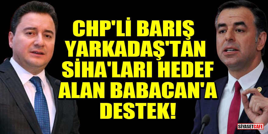CHP'li Barış Yarkadaş'tan SİHA'ları hedef alan Ali Babacan'a destek!