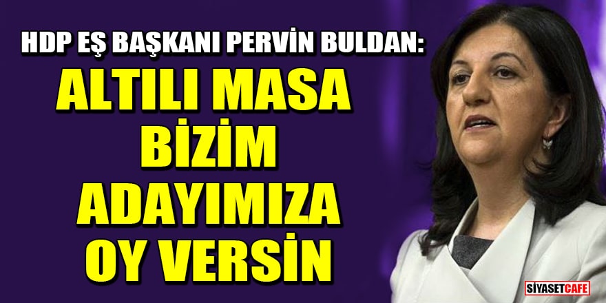 HDP Eş Başkanı Pervin Buldan: Altılı masa bizim adayımıza oy versin