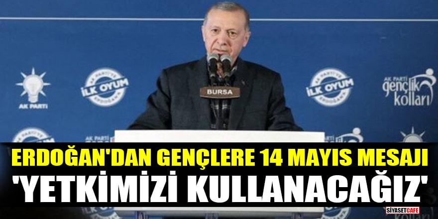 Cumhurbaşkanı Erdoğan'dan gençlere 14 Mayıs mesajı: Yetkimizi kullanacağız