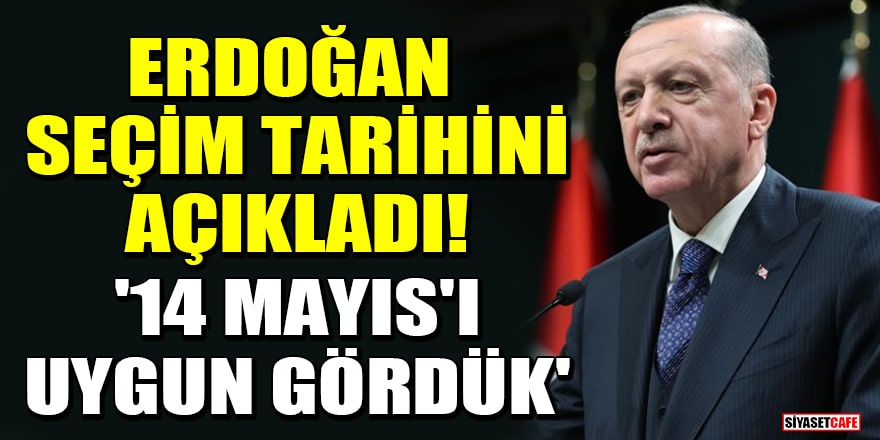 Cumhurbaşkanı Erdoğan seçim tarihini açıkladı! '14 Mayıs'ı uygun gördük'